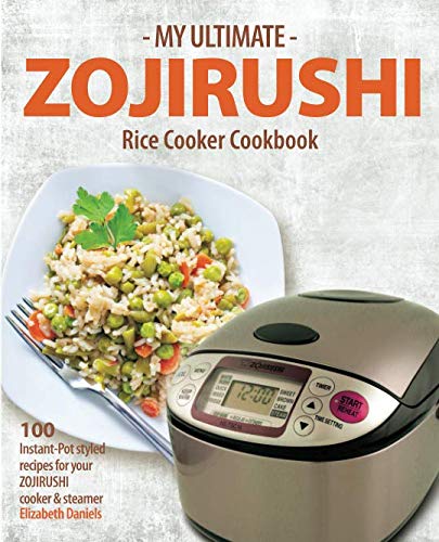 My Ultimate Zojirushi Rice Cooker Cookbook: 100 Surprisingly Delicious Instant Pot Style Recipes with Illustrations for your Micom NS-TSC Rice Cooker von Independently Published