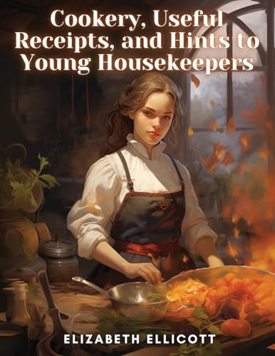 Cookery, Useful Receipts, and Hints to Young Housekeepers von Magic Publisher