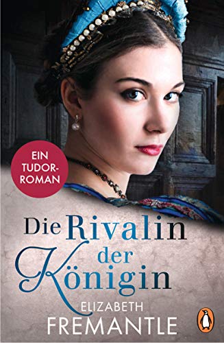 Die Rivalin der Königin: Ein Tudor-Roman (Verbotene Liebe und royale Intrigen - die Welt der Tudors, Band 3)