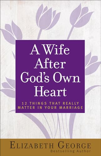 A Wife After God's Own Heart: 12 Things That Really Matter in Your Marriage von Harvest House Publishers