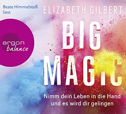 Big Magic: Nimm dein Leben in die Hand und es wird dir gelingen