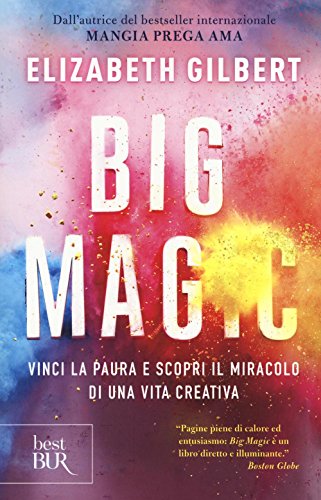 Big Magic. Vinci la paura e scopri il miracolo di una vita creativa (BUR Best BUR) Big Magic. Vinci la paura e scopri il miracolo di una vita creativa (BUR Best BUR)