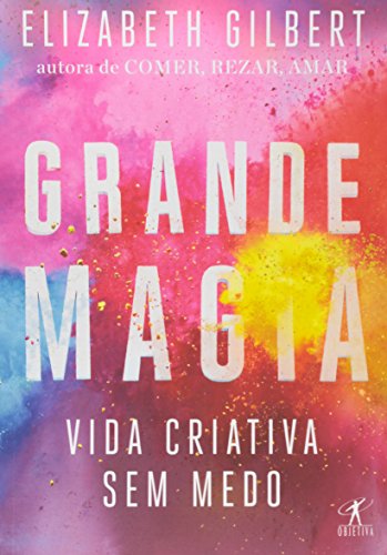 Grande Magia. Vida Criativa sem Medo (Em Portuguese do Brasil)