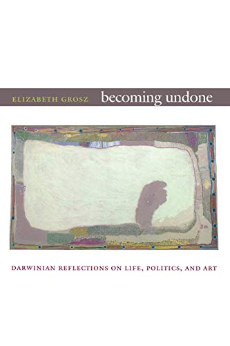 Becoming Undone: Darwinian Reflections on Life, Politics, and Art von Duke University Press