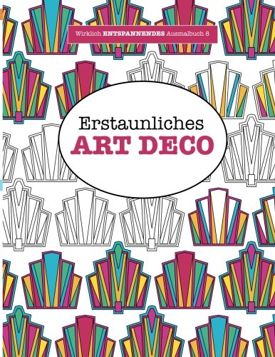 Ausmalbuch für Erwachsene 8: Erstaunliches Art Deco (Wirklich entspannende Ausmalbucher, Band 8)