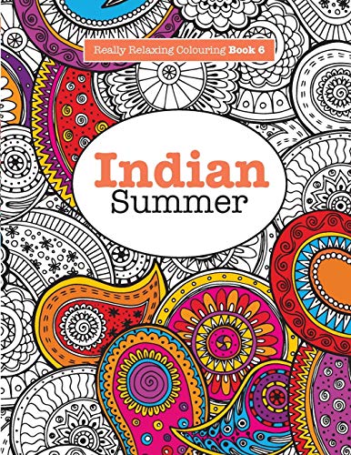 Really RELAXING Colouring Book 6: Indian Summer: A Jewelled Journey through Indian Pattern and Colour (Really RELAXING Colouring Books, Band 6)