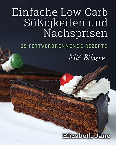 Einfache Low Carb Süßigkeiten und Nachspeisen: 25 Fettverbrennende Rezepte von Progressive Publishing