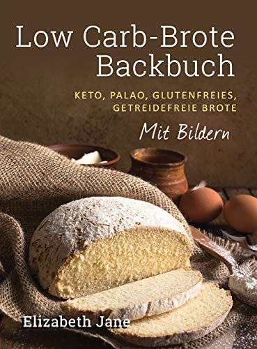 Low Carb-Brote Backbuch: Keto, Palao, Glutenfreies, Getreidefreie Brote - Mit Bildren von Progressive Publishing