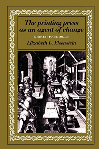 Printing Press Agent of Change: Communications and Cultural Transformations in Early-Modern Europe (Volumes 1 and 2 in One)