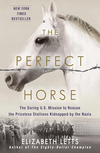 The Perfect Horse: The Daring U.S. Mission to Rescue the Priceless Stallions Kidnapped by the Nazis The Perfect Horse: The Daring U.S. Mission to Rescue the Priceless Stallions Kidnapped by the Nazis