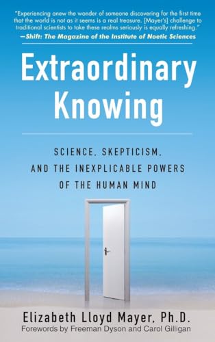 Extraordinary Knowing: Science, Skepticism, and the Inexplicable Powers of the Human Mind