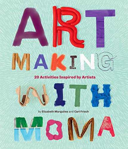 Art Making with MoMA: 20 Activities for Kids Inspired by Artists: 20 Activities for Kids Inspired by Artists at the Museum of Modern Art