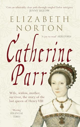 Catherine Parr: Wife, widow, mother, survivor, the story of the last queen of Henry VIII von Amberley Publishing