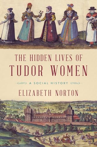 The Hidden Lives of Tudor Women: A Social History von Pegasus Books