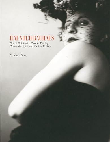 Haunted Bauhaus: Occult Spirituality, Gender Fluidity, Queer Identities, and Radical Politics (The MIT Press) von MIT Press