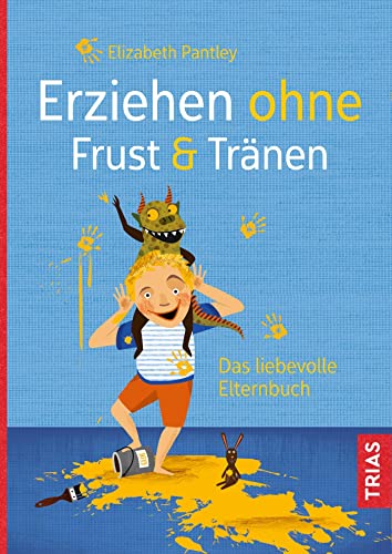 Erziehen ohne Frust & Tränen: Das liebevolle Elternbuch von Trias