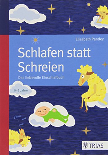 Schlafen statt Schreien: Das liebevolle Einschlafbuch: Das liebevolle Einschlafbuch. 0 - 2 Jahre