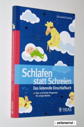 Schlafen statt schreien: Das liebevolle Einschlafbuch: Das 10-Schritte-Programm für ruhige Nächte Aus dem Amerikanischen