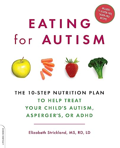 Eating For Autism: The 10-Step Nutrition Plan to Help Treat Your Child's Autism, Asperger's, or ADHD