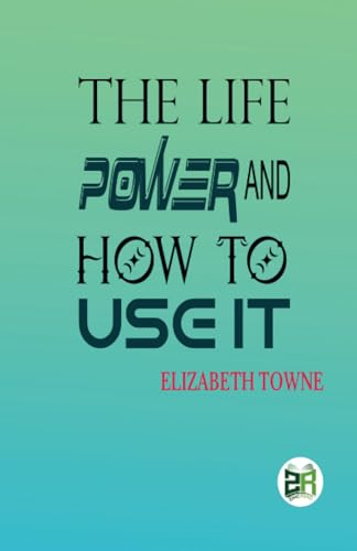 The Life Power and How to Use It The Life Power and How to Use It