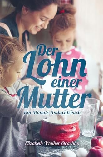 Der Lohn einer Mutter: Ein Monats-Andachtsbuch