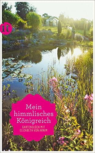 »Mein himmlisches Königreich«: Gartenglück mit Elizabeth von Arnim (insel taschenbuch) von Insel Verlag GmbH