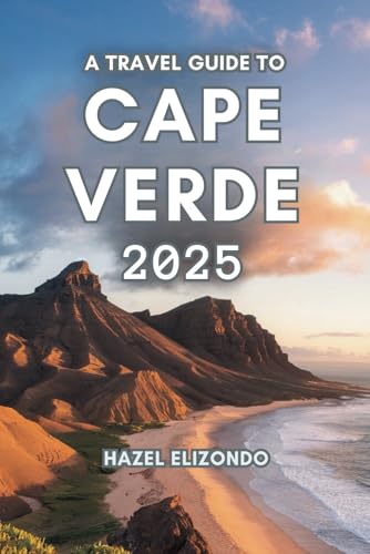 A TRAVEL GUIDE TO CAPE VERDE 2025: Observe the Untold Beauty of the Islands von Independently published
