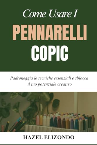 COME USARE I PENNARELLI COPIC: Padroneggia le tecniche essenziali e sblocca il tuo potenziale creativo von Independently published