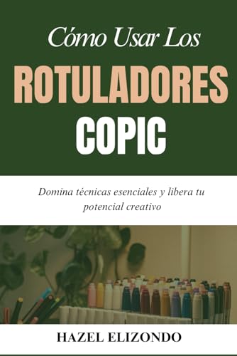 CÓMO USAR LOS ROTULADORES COPIC: Domina técnicas esenciales y libera tu potencial creativo von Independently published