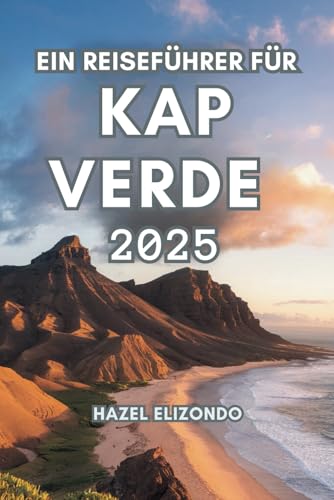 EIN REISEFÜHRER FÜR KAP VERDE 2025: Beobachten Sie die unermessliche Schönheit der Inseln von Independently published