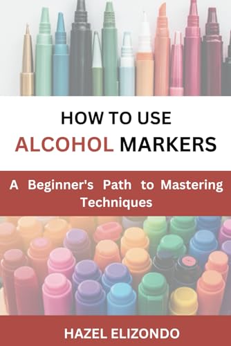 How To Use Alcohol Markers: A Beginner's Path To Mastering Techniques