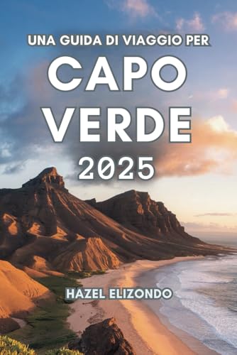UNA GUIDA DI VIAGGIO PER CAPO VERDE 2025: Osserva l'indicibile bellezza delle isole von Independently published