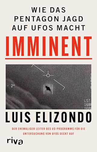 Imminent: Wie das Pentagon Jagd auf UFOs macht. Der ehemalige Leiter des US-Programms für die Untersuchung von UFOs deckt auf Imminent: Wie das Pentagon Jagd auf UFOs macht. Der ehemalige Leiter des US-Programms für die Untersuchung von UFOs deckt auf von Riva