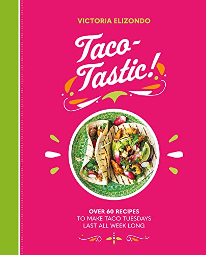 Taco-tastic: Over 60 recipes to make Taco Tuesdays last all week long von Welbeck