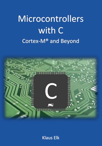Microcontrollers With C: Cortex-M and Beyond von Independently published