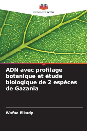 ADN avec profilage botanique et étude biologique de 2 espèces de Gazania von Editions Notre Savoir