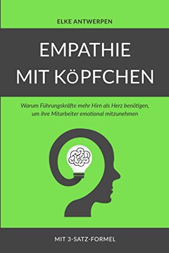 EMPATHIE MIT KÖPFCHEN: Warum Führungskräfte mehr Hirn als Herz benötigen, um ihre Mitarbeiter emotional mitzunehmen EMPATHIE MIT KÖPFCHEN: Warum Führungskräfte mehr Hirn als Herz benötigen, um ihre Mitarbeiter emotional mitzunehmen