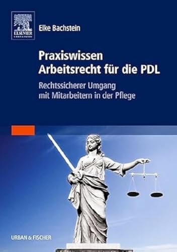 Praxiswissen Arbeitsrecht für die PDL: Rechtssicherer Umgang mit Mitarbeitern in der Pflege Praxiswissen Arbeitsrecht für die PDL: Rechtssicherer Umgang mit Mitarbeitern in der Pflege