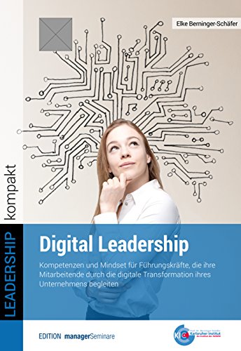 Digital Leadership: Kompetenzen und Mindset für Führungskräfte, die ihre Mitarbeitende durch die digitale Transformation ihres Unternehmens begleiten (Leadership kompakt) Digital Leadership: Kompetenzen und Mindset für Führungskräfte, die ihre Mitarbeitende durch die digitale Transformation ihres Unternehmens begleiten (Leadership kompakt)