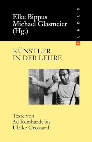 Künstler in der Lehre: Texte von Ad Reinhardt bis Ulrike Grossarth. FUNDUS Bd. 151 von Philo Verlagsges.