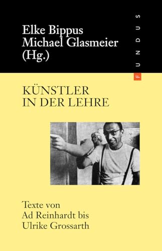 Künstler in der Lehre: Texte von Ad Reinhardt bis Ulrike Grossarth. FUNDUS Bd. 151