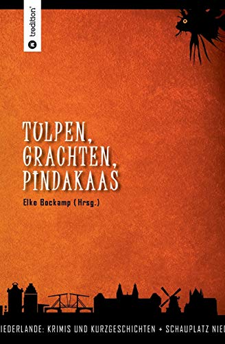 Tulpen, Grachten, Pindakaas: Schauplatz Niederlande - Krimis und Kurzgeschichten