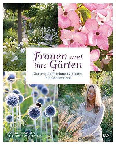 Frauen und ihre Gärten: Gartengestalterinnen verraten ihre Geheimnisse von DVA Dt.Verlags-Anstalt