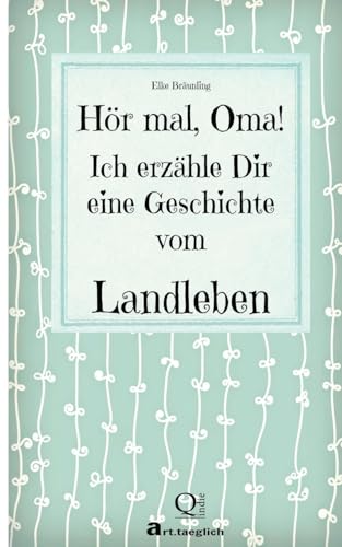 Hör mal, Oma! Ich erzähle Dir eine Geschichte vom Landleben: Geschichten vom Land