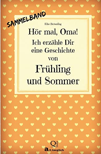 Hör mal, Oma! Ich erzähle Dir eine Geschichte von Frühling und Sommer: Frühlings- und Sommergeschichten - Von Kindern erzählt von CREATESPACE