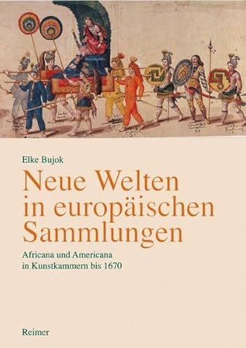 Neue Welten in europäischen Sammlungen. Africana und Americana in Kunstkammern bis 1670 von Reimer, Dietrich