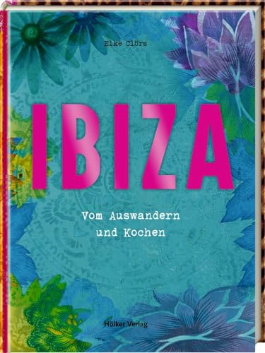 Ibiza: Vom Auswandern und Kochen von Hoelker Verlag