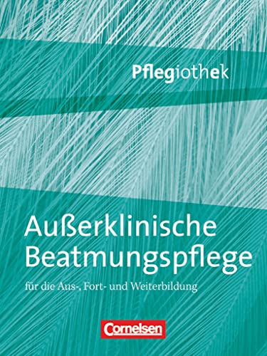 Pflegiothek - Für die Aus-, Fort- und Weiterbildung - Einführung und Vertiefung für die Aus-, Fort-, und Weiterbildung: Außerklinische Beatmungspflege - Fachbuch