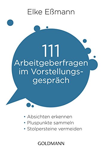 111 Arbeitgeberfragen im Vorstellungsgespräch: Absichten erkennen, Pluspunkte sammeln, Stolpersteine vermeiden