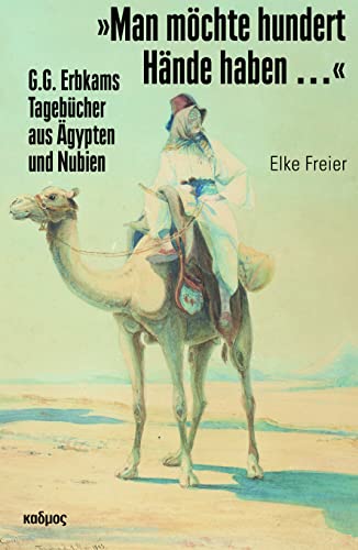 »Man möchte hundert Hände haben ...« G. G. Erbkams Tagebücher aus Ägypten und Nubien 1842 bis 1845 von Kulturverlag Kadmos